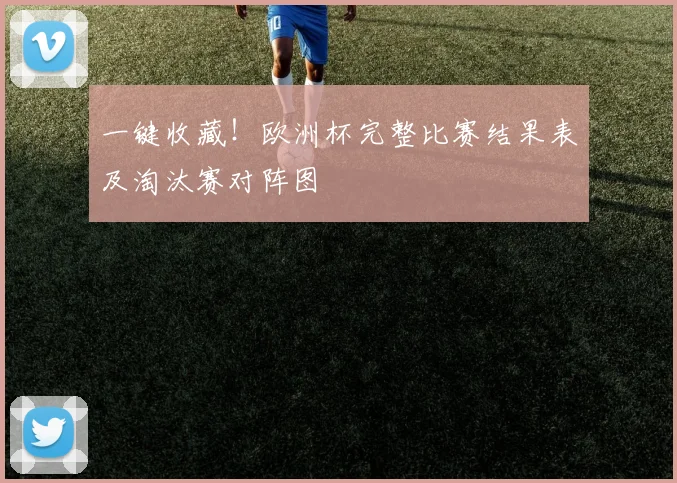 一键收藏！欧洲杯完整比赛结果表及淘汰赛对阵图