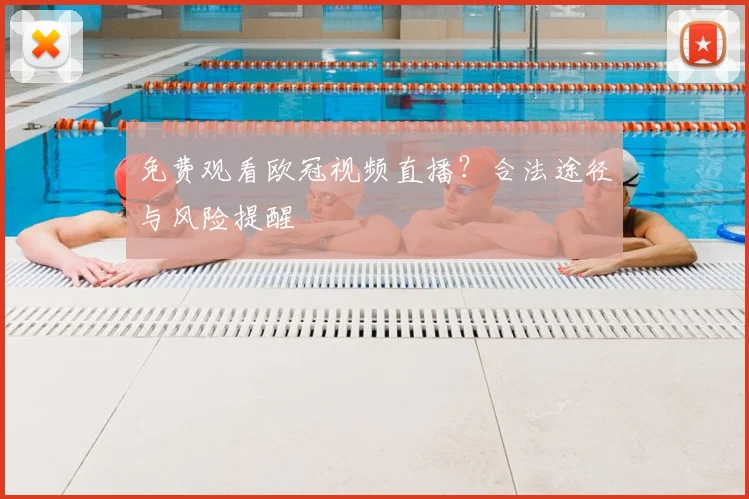 免费观看欧冠视频直播？合法途径与风险提醒